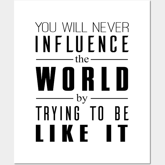 You will never influence the world by trying to be like it Wall Art by shopbudgets